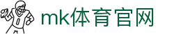 MK体育 - 官方正版，MK体育平台下载